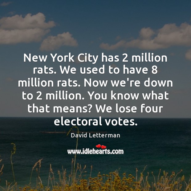 New York City has 2 million rats. We used to have 8 million rats. David Letterman Picture Quote