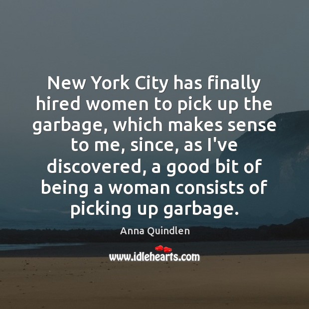New York City has finally hired women to pick up the garbage, Anna Quindlen Picture Quote