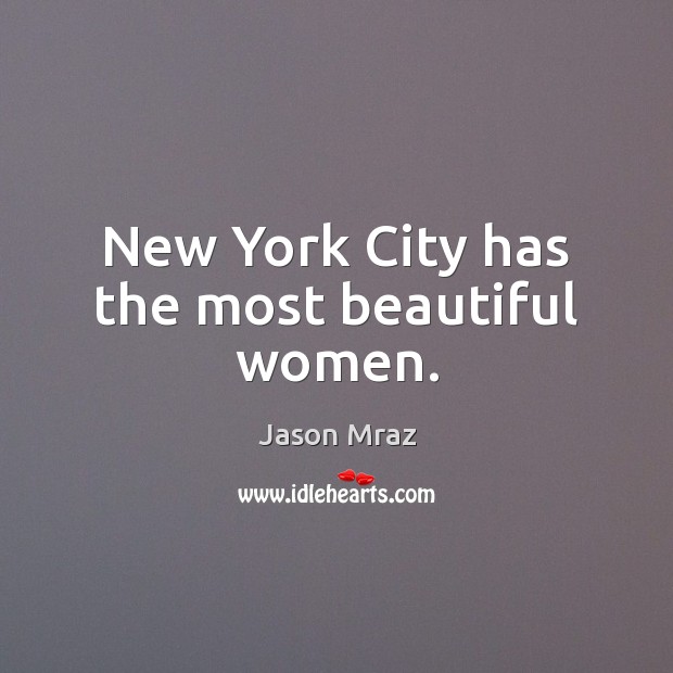 New York City has the most beautiful women. Jason Mraz Picture Quote
