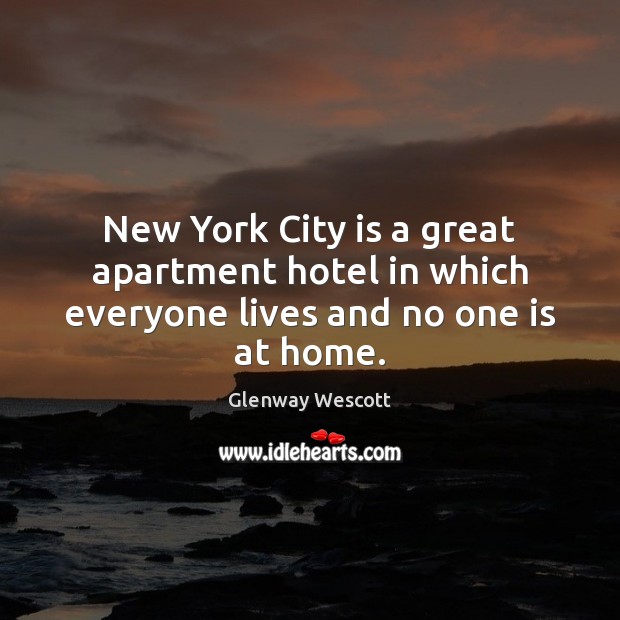 New York City is a great apartment hotel in which everyone lives and no one is at home. Glenway Wescott Picture Quote