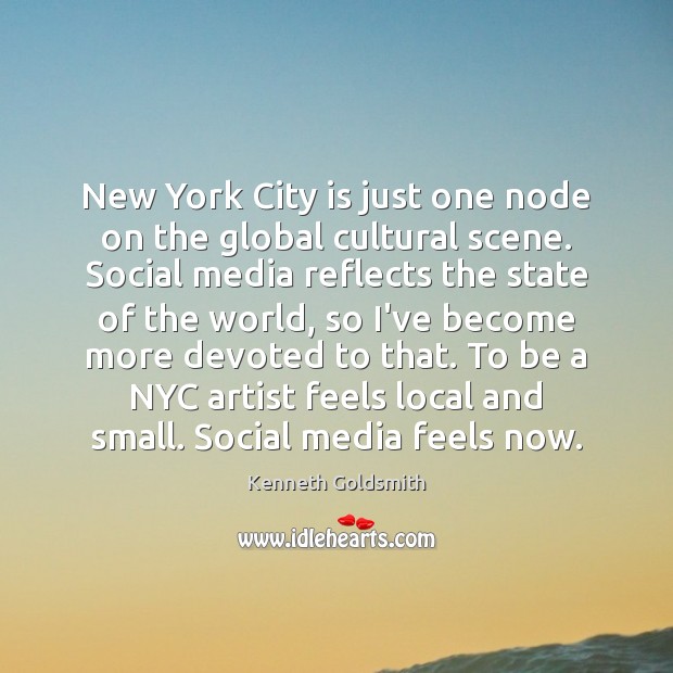 New York City is just one node on the global cultural scene. Kenneth Goldsmith Picture Quote