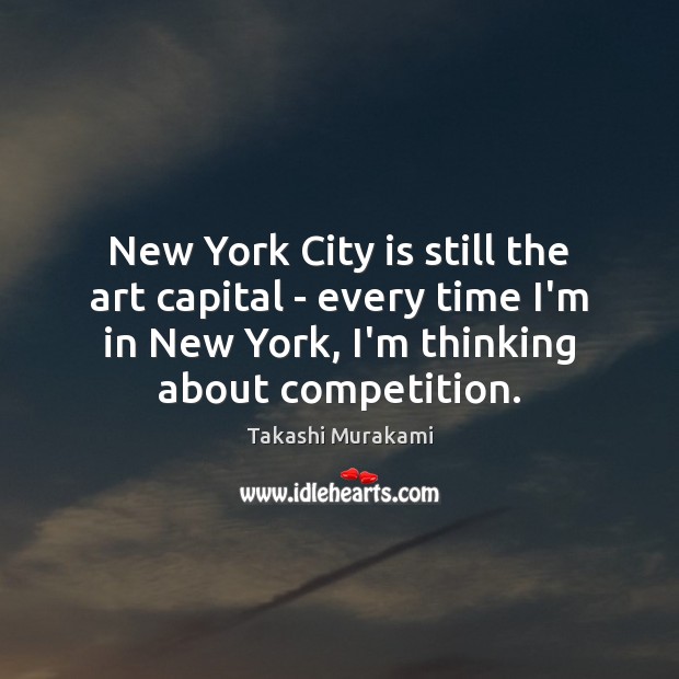 New York City is still the art capital – every time I’m Takashi Murakami Picture Quote