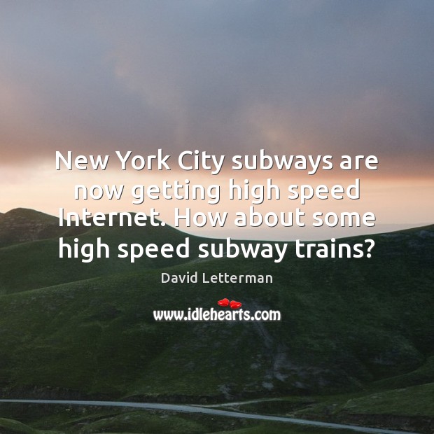 New York City subways are now getting high speed Internet. How about David Letterman Picture Quote