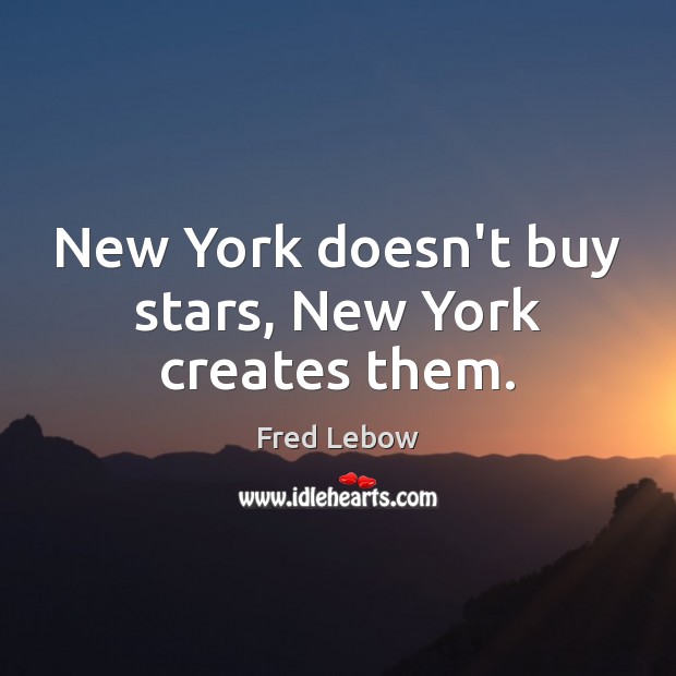 New York doesn’t buy stars, New York creates them. Image