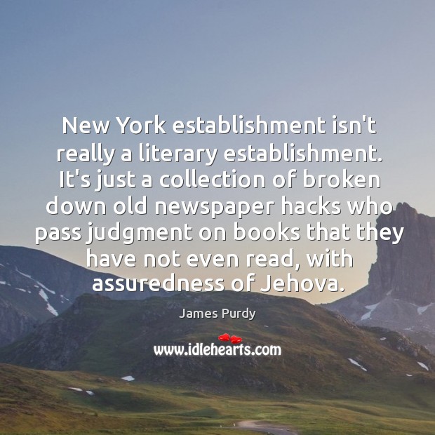 New York establishment isn’t really a literary establishment. It’s just a collection James Purdy Picture Quote