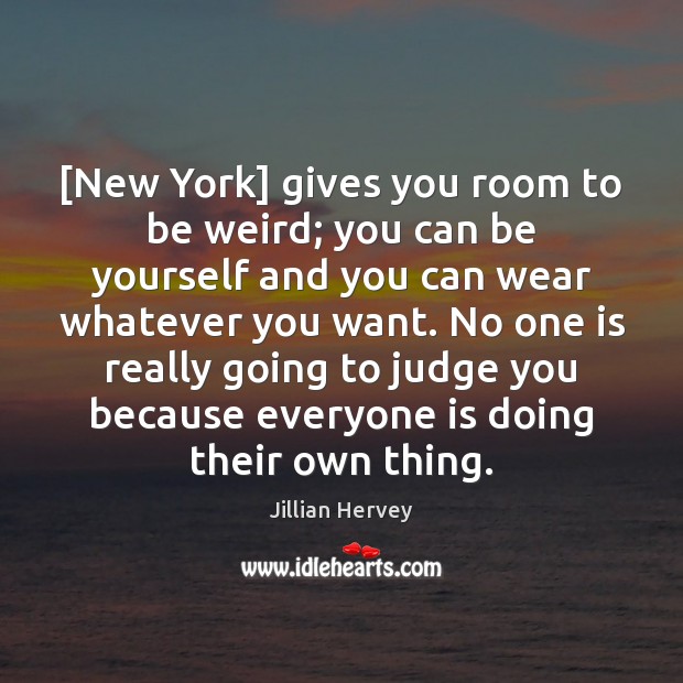 [New York] gives you room to be weird; you can be yourself Jillian Hervey Picture Quote