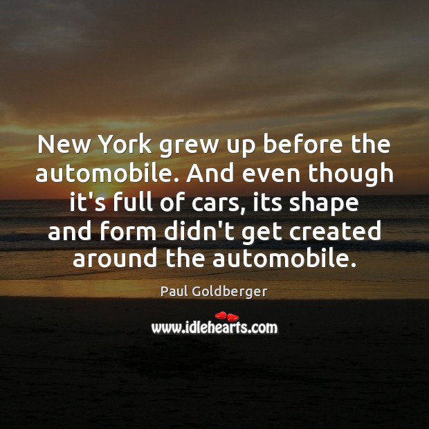 New York grew up before the automobile. And even though it’s full Paul Goldberger Picture Quote