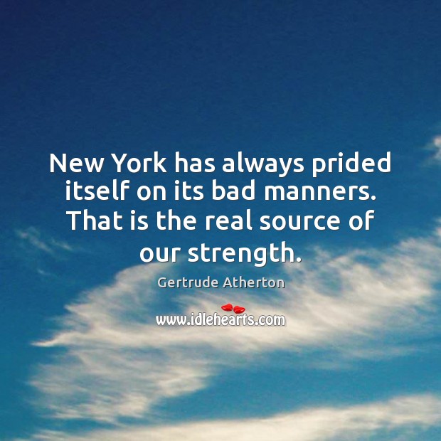 New York has always prided itself on its bad manners. That is Gertrude Atherton Picture Quote