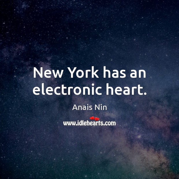 New York has an electronic heart. Anais Nin Picture Quote