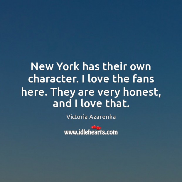 New York has their own character. I love the fans here. They Victoria Azarenka Picture Quote