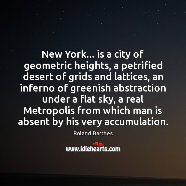 New York… is a city of geometric heights, a petrified desert of Roland Barthes Picture Quote