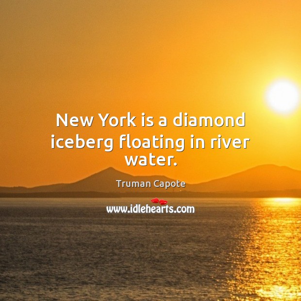 New York is a diamond iceberg floating in river water. Truman Capote Picture Quote
