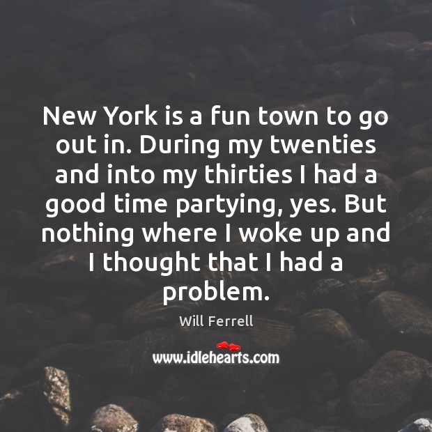 New York is a fun town to go out in. During my Will Ferrell Picture Quote