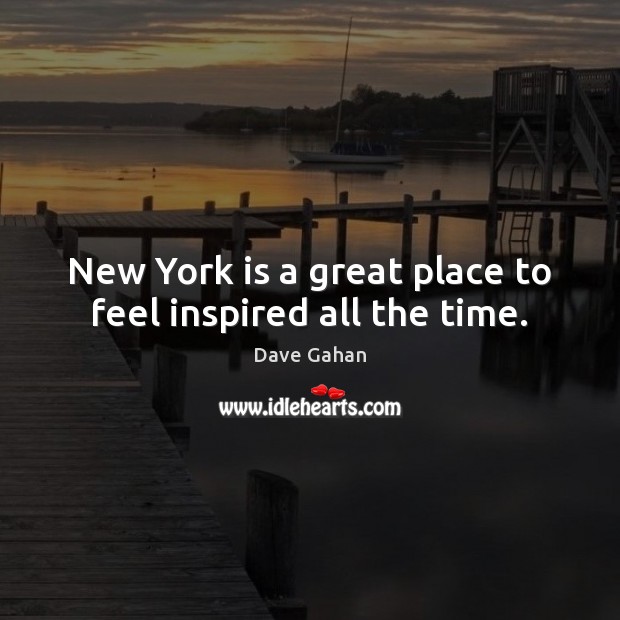 New York is a great place to feel inspired all the time. Dave Gahan Picture Quote