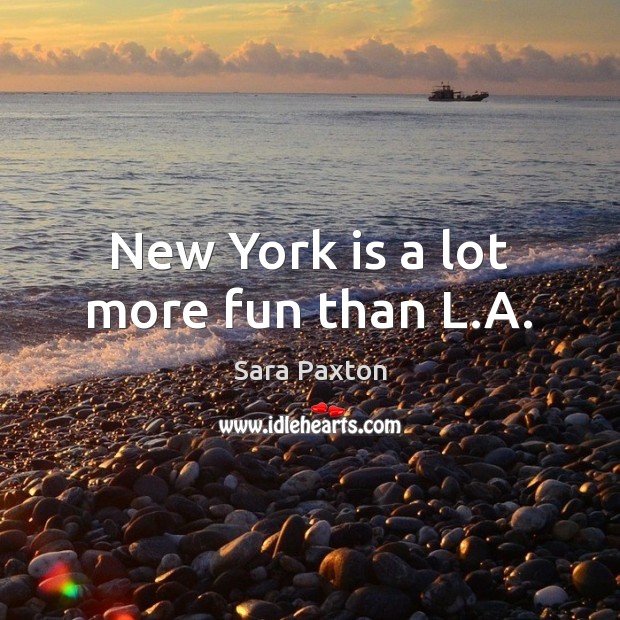 New York is a lot more fun than L.A. Sara Paxton Picture Quote