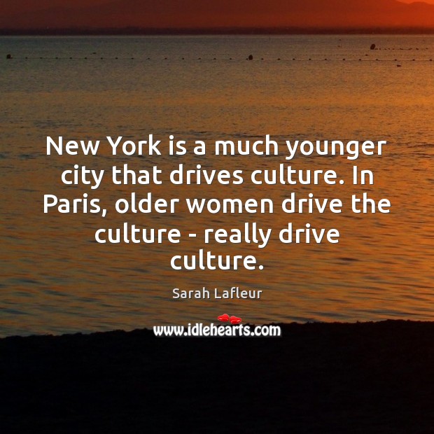 New York is a much younger city that drives culture. In Paris, Sarah Lafleur Picture Quote