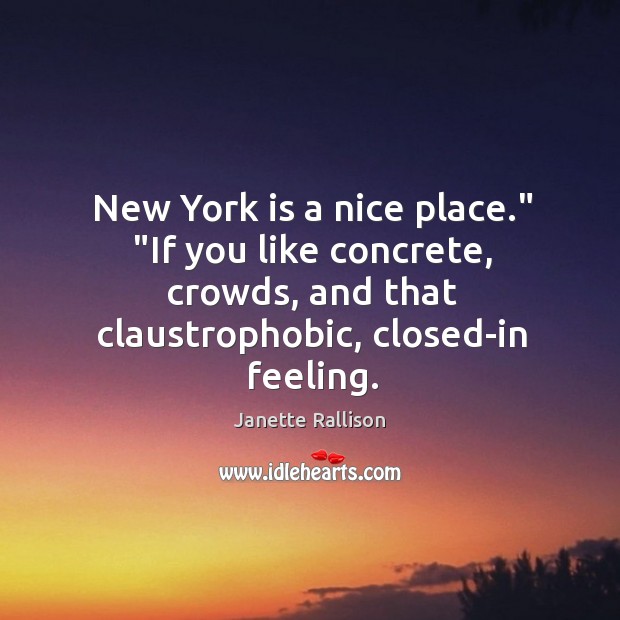 New York is a nice place.” “If you like concrete, crowds, and Image