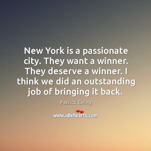 New york is a passionate city. They want a winner. They deserve a winner. Patrick Ewing Picture Quote