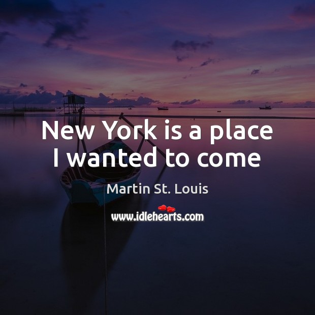 New York is a place I wanted to come Martin St. Louis Picture Quote