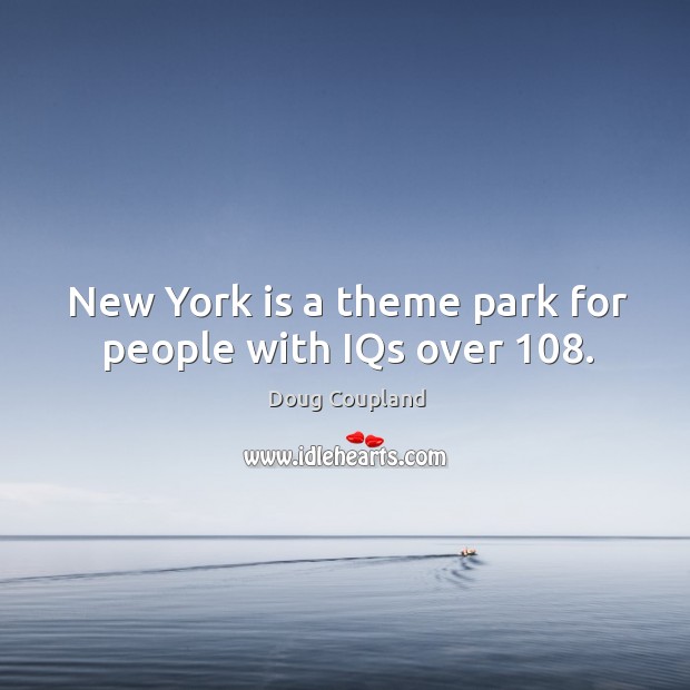 New york is a theme park for people with iqs over 108. Doug Coupland Picture Quote