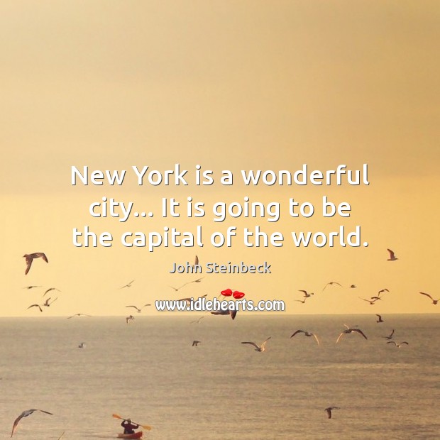 New York is a wonderful city… It is going to be the capital of the world. John Steinbeck Picture Quote