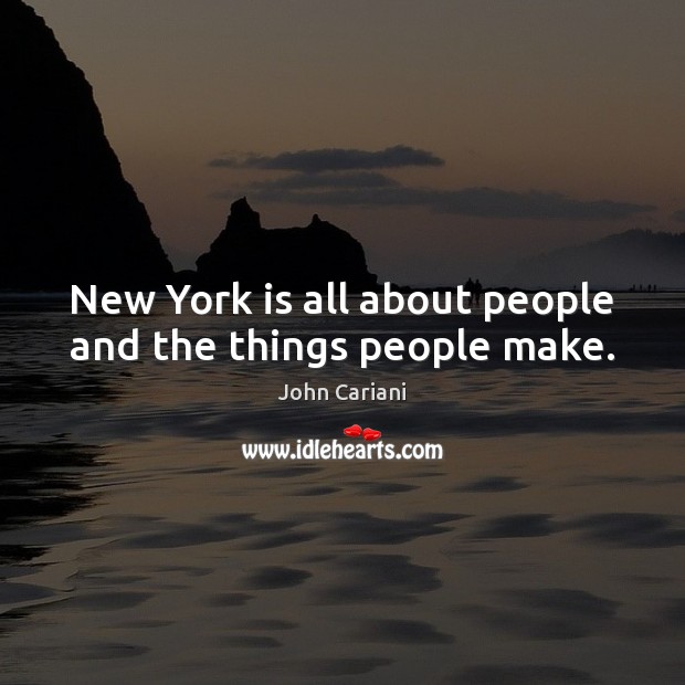 New York is all about people and the things people make. John Cariani Picture Quote