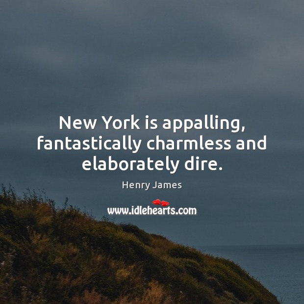 New York is appalling, fantastically charmless and elaborately dire. Henry James Picture Quote