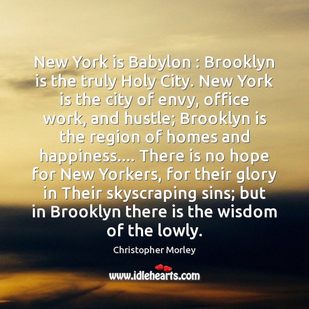 New York is Babylon : Brooklyn is the truly Holy City. New York Christopher Morley Picture Quote