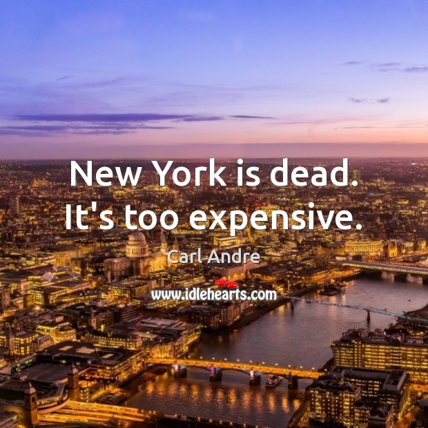 New York is dead. It’s too expensive. Carl Andre Picture Quote