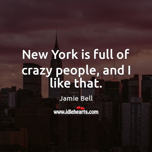New York is full of crazy people, and I like that. Jamie Bell Picture Quote