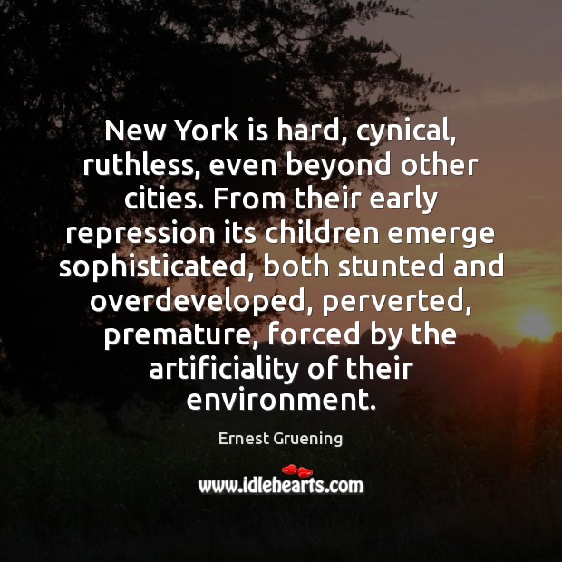 New York is hard, cynical, ruthless, even beyond other cities. From their Ernest Gruening Picture Quote