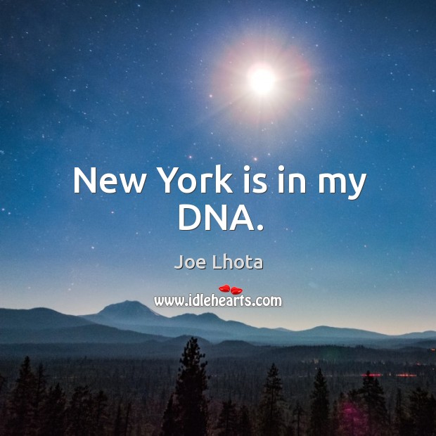New York is in my DNA. Joe Lhota Picture Quote