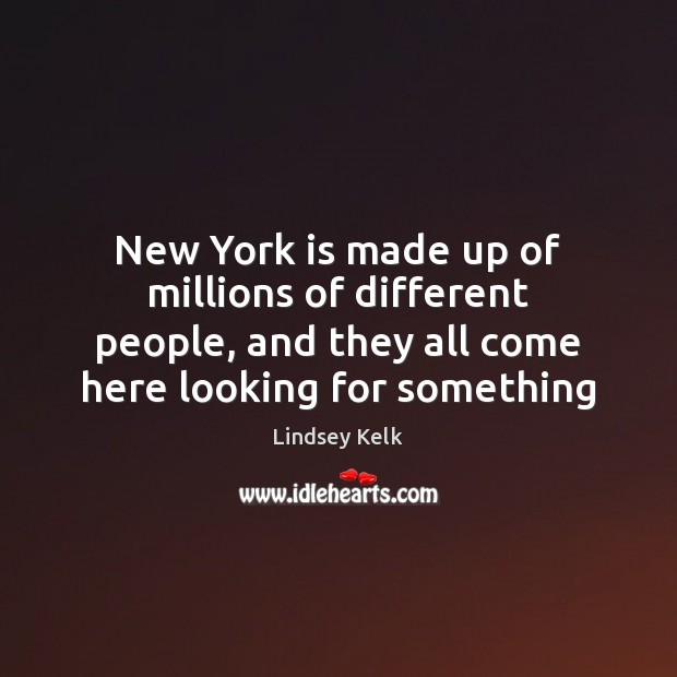 New York is made up of millions of different people, and they Lindsey Kelk Picture Quote