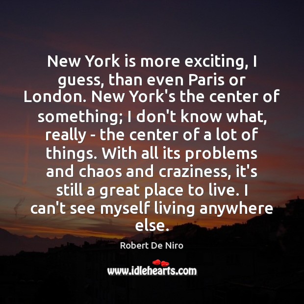 New York is more exciting, I guess, than even Paris or London. Robert De Niro Picture Quote