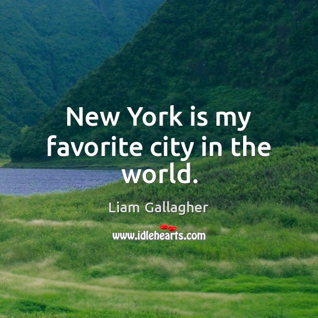 New York is my favorite city in the world. Liam Gallagher Picture Quote