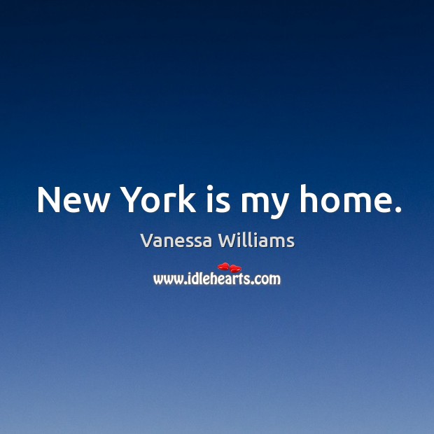 New york is my home. Vanessa Williams Picture Quote