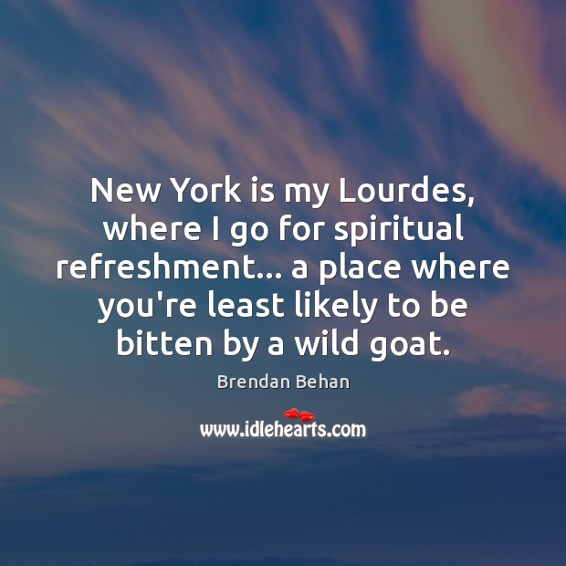 New York is my Lourdes, where I go for spiritual refreshment… a Brendan Behan Picture Quote