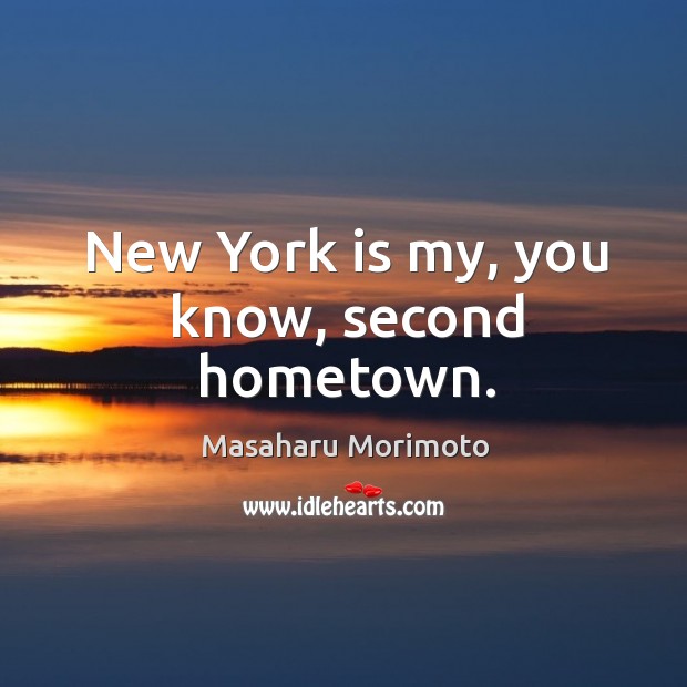 New york is my, you know, second hometown. Masaharu Morimoto Picture Quote