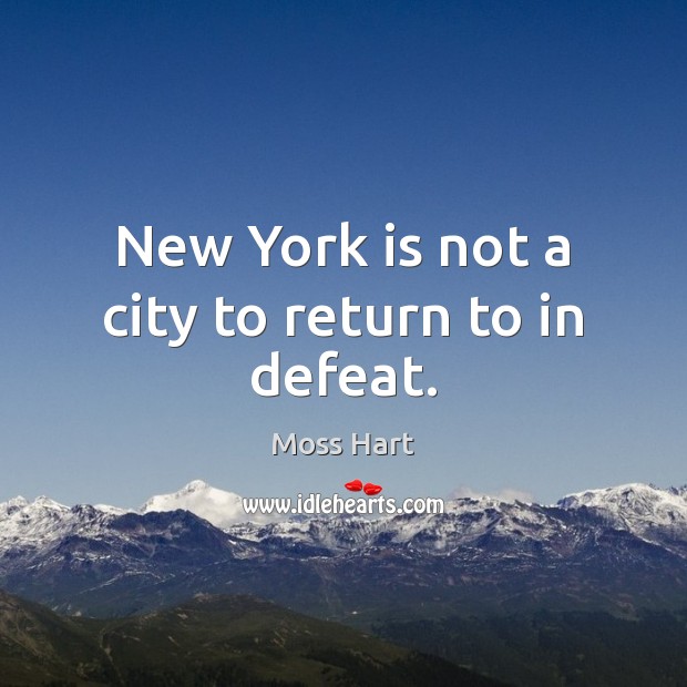 New York is not a city to return to in defeat. Image