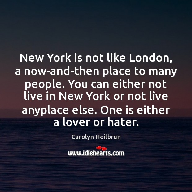 New York is not like London, a now-and-then place to many people. Carolyn Heilbrun Picture Quote