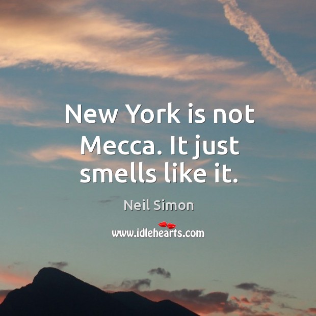 New york is not mecca. It just smells like it. Neil Simon Picture Quote