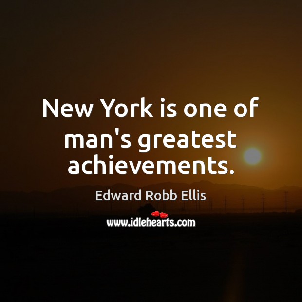 New York is one of man’s greatest achievements. Edward Robb Ellis Picture Quote