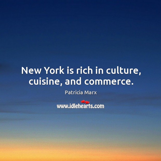 New York is rich in culture, cuisine, and commerce. Patricia Marx Picture Quote