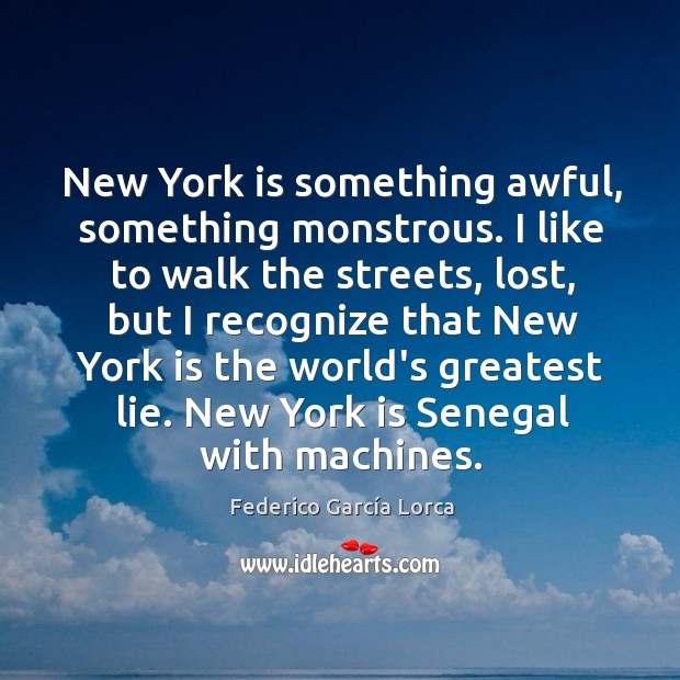 New York is something awful, something monstrous. I like to walk the Federico García Lorca Picture Quote