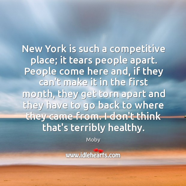 New York is such a competitive place; it tears people apart. People Moby Picture Quote