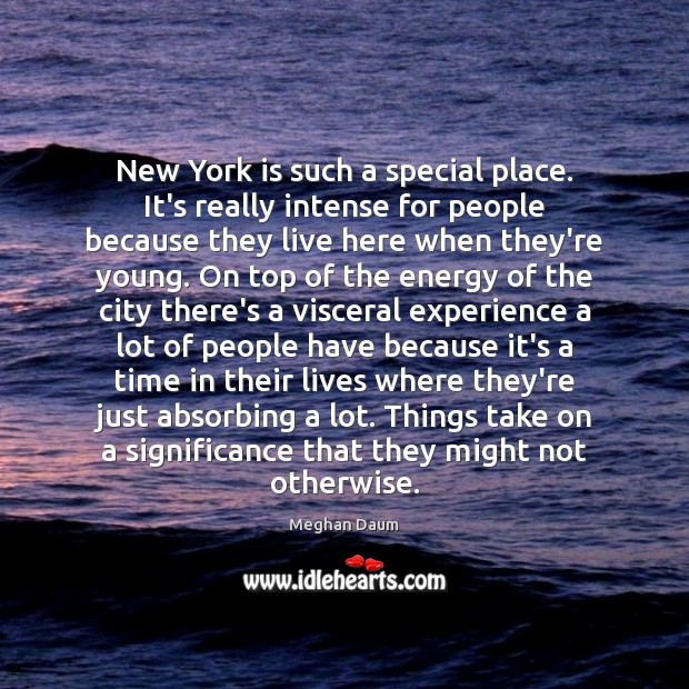 New York is such a special place. It’s really intense for people Meghan Daum Picture Quote