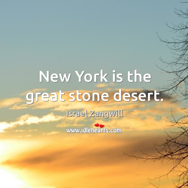 New york is the great stone desert. Israel Zangwill Picture Quote