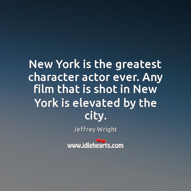 New York is the greatest character actor ever. Any film that is Jeffrey Wright Picture Quote
