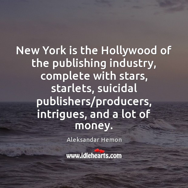 New York is the Hollywood of the publishing industry, complete with stars, Aleksandar Hemon Picture Quote