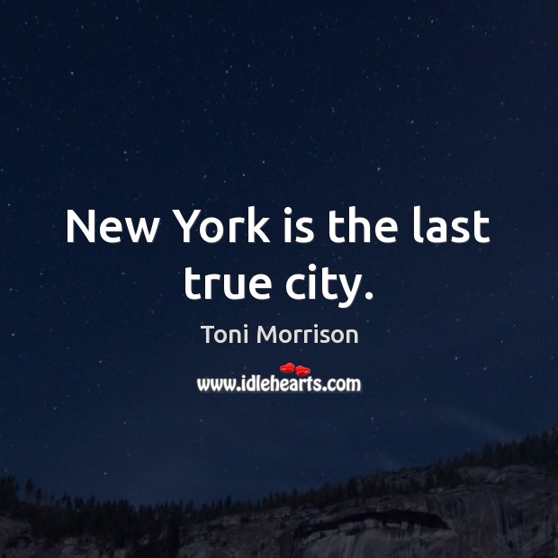 New York is the last true city. Toni Morrison Picture Quote